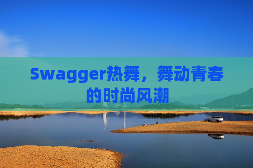 Swagger热舞,舞动青春的时尚风潮